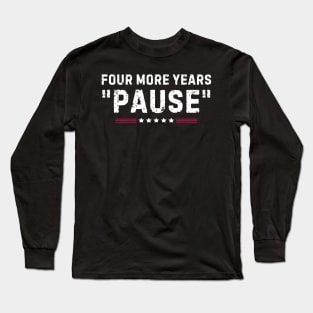 Four More Years Pause Funny Biden Quote Long Sleeve T-Shirt